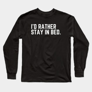 I'd Rather Stay In Bed - I'd Rather Be Sleeping Humor Sleep All Day Do Not Disturb I Need a Nap Lover Lazy Funny Nap Quote Sleep Lover Nap Quote Long Sleeve T-Shirt